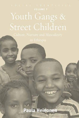 Youth Gangs and Street Children: Culture, Nurture and Masculinity in Ethiopia by Heinonen, Paula