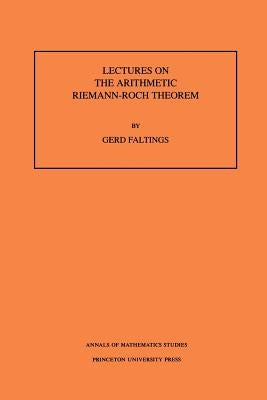 Lectures on the Arithmetic Riemann-Roch Theorem by Faltings, Gerd