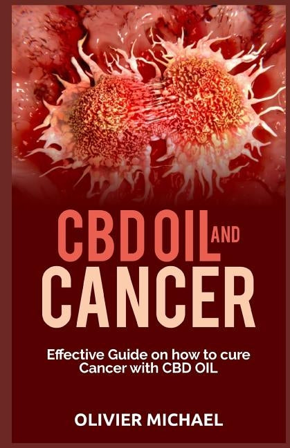 CBD Oil and Cancer: Effective Guide on how to cure Cancer with CBD Oil by Michael, Olivier