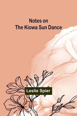 Notes on the Kiowa Sun Dance by Spier, Leslie