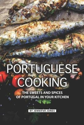 Portuguese Cooking: The Sweets and Spices of Portugal in Your Kitchen by Jones, Jennifer