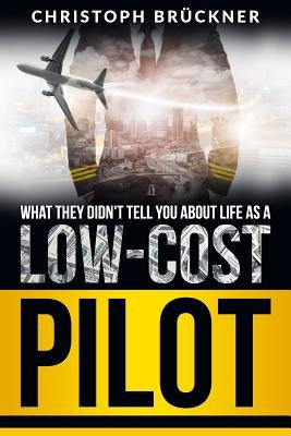 What They Didn't Tell You about Life as a Low Cost Pilot by Bruckner, Christoph