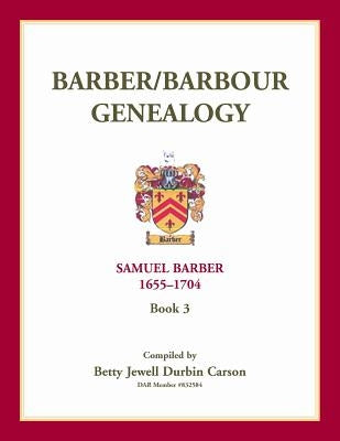 Barber/Barbour Genealogy: Samuel Barber, The Immigrant 1655-1704 by Carson, Betty Jewel Durbin