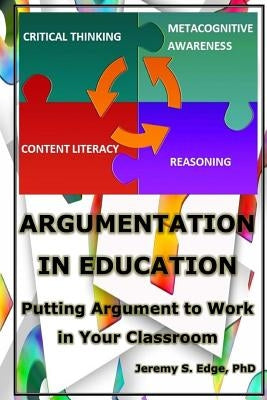 Argumentation in Education: Putting Argumentation to Work in Your Classroom by Edge Sr, Jeremy S.
