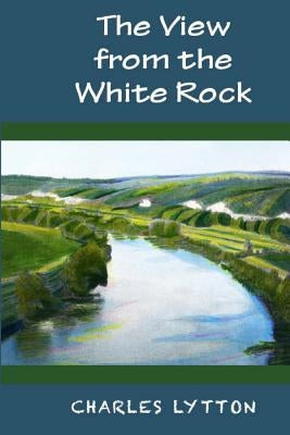 The View from the White Rock by Lytton, Charles