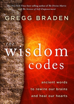 The Wisdom Codes: Ancient Words to Rewire Our Brains and Heal Our Hearts by Braden, Gregg