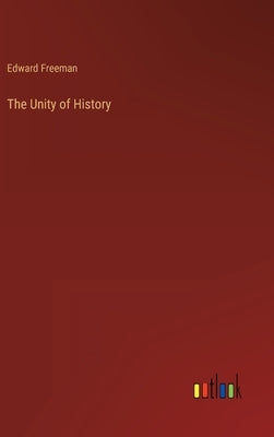 The Unity of History by Freeman, Edward