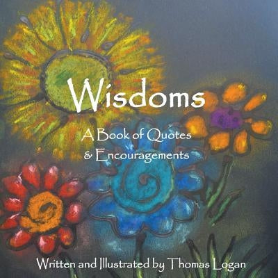 Wisdoms: A Book of Quotes & Encouragements by Logan, Thomas