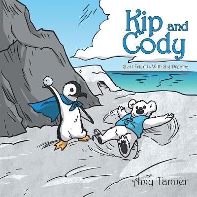 Kip and Cody: Best Friends With Big Dreams by Tanner, Amy