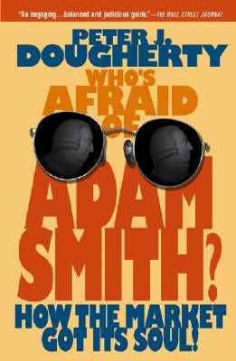 Who's Afraid of Adam Smith?: How the Market Got Its Soul by Dougherty, Peter J.