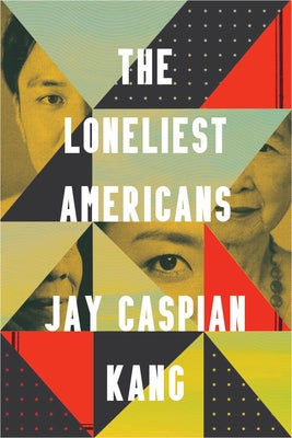 The Loneliest Americans by Kang, Jay Caspian