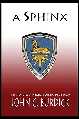 A Sphinx: The Memories of a Reluctant Spy in Vietnam by Burdick, John G.