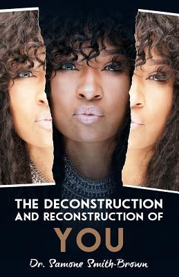 The Deconstruction and Reconstruction of YOU by Smith-Brown, Samone M.