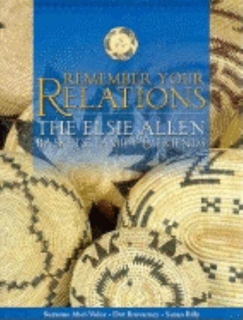 Remember Your Relations: The Elsie Allen Baskets, Family & Friends by Abel-Vidor, Suzanne