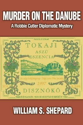 Murder on the Danube: A Robbie Cutler Diplomatic Mystery by Shepard, William S.
