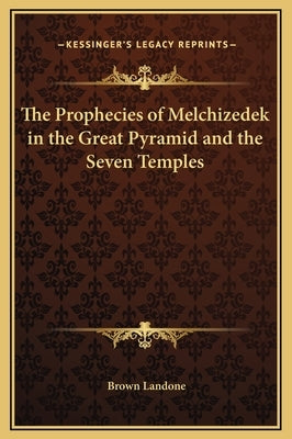 The Prophecies of Melchizedek in the Great Pyramid and the Seven Temples by Landone, Brown