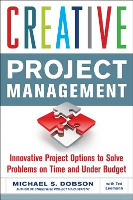 Creative Project Management: Innovative Project Options to Solve Problems on Time and Under Budget by Dobson, Michael