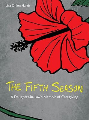 The Fifth Season: A Daughter-In-Law's Memoir of Caregiving by Harris, Lisa Ohlen