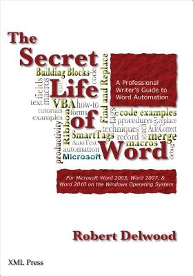 The Secret Life of Word: A Professional Writer's Guide to Microsoft Word Automation by Delwood, Robert