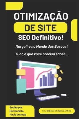 Otimização de Site: SEO Definitivo! Mergulhe no Mundo das Buscas! Tudo o que você precisa saber... by Luizetto, Flavio