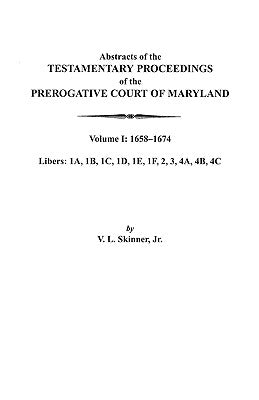 Abstracts of the Testamentary Proceedings of the Prerogative Court of Maryland. Volume I: 1658-1674 by Skinner, V. L.