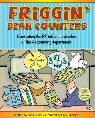 Friggin' Bean Counters: Navigating the BS infested cubicles of the Accounting department by Sasser, Karla K.