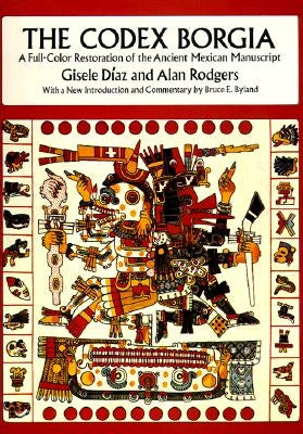 The Codex Borgia: A Full-Color Restoration of the Ancient Mexican Manuscript by D&#237;az, Gisele