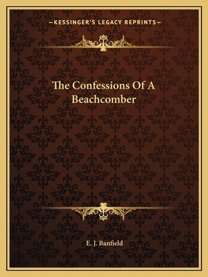 The Confessions Of A Beachcomber by Banfield, E. J.