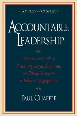 Accountable Leadership: A Resource Guide for Sustaining Legal, Financial, and Ethical Integrity in Today's Congregations by Chaffee, Paul