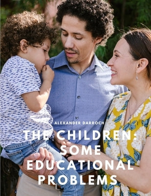 The Children: Some Educational Problems by Alexander Darroch