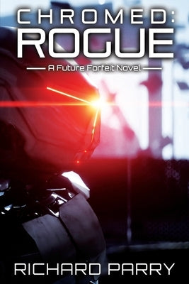 Chromed: Rogue: A Cyberpunk Adventure Epic by Parry, Richard
