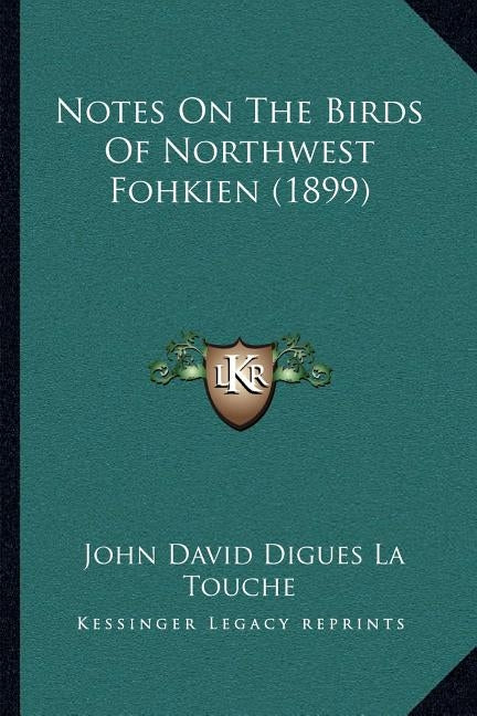 Notes On The Birds Of Northwest Fohkien (1899) by La Touche, John David Digues