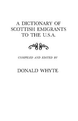 A Dictionary of Scottish Emigrants to the U. S. A. by Whyte, Donald