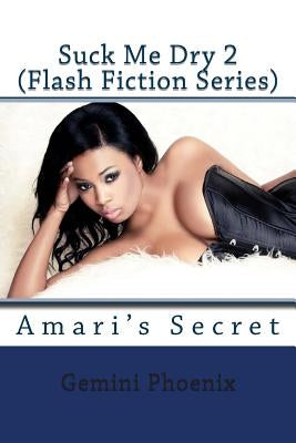 Suck Me Dry 2: Amari's Secret by Phoenix, Gemini