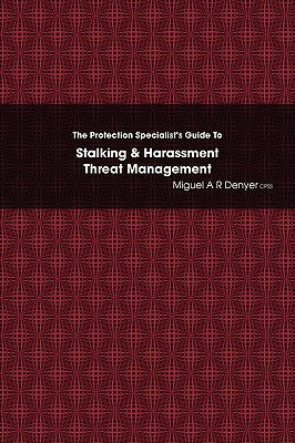 The Protection Specialist's Guide To Stalking & Harassment Threat Management by Denyer Cpss, Miguel A. R.
