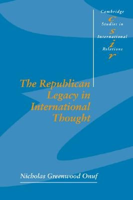 The Republican Legacy in International Thought by Onuf, Nicholas Greenwood
