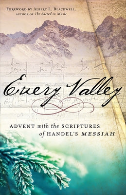 Every Valley: Advent with the Scriptures of Handel's Messiah by Blackwell, Albert L.