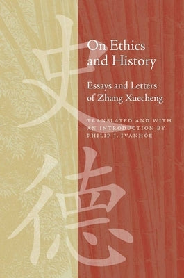 On Ethics and History: Essays and Letters of Zhang Xuecheng by Ivanhoe, Philip J.