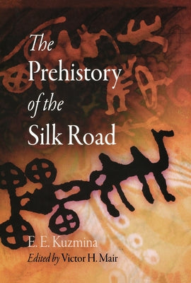 The Prehistory of the Silk Road by Kuzmina, E. E.