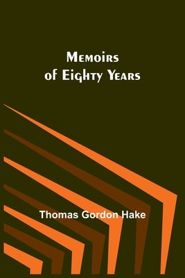 Memoirs of Eighty Years by Gordon Hake, Thomas