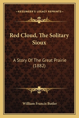 Red Cloud, The Solitary Sioux: A Story Of The Great Prairie (1882) by Butler, William Francis