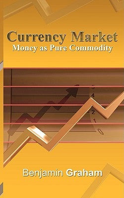 Currency Market: Money as Pure Commodity by Graham, Benjamin