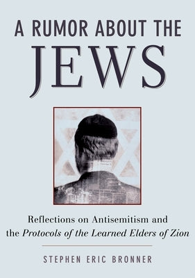 A Rumor about the Jews: Antisemitism, Conspiracy, and the Protocols of Zion by Bronner, Stephen Eric