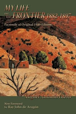 My Life on the Frontier, 1882-1897: Facsimile of Original 1939 Edition by Otero, Miguel Antonio