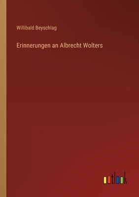 Erinnerungen an Albrecht Wolters by Beyschlag, Willibald