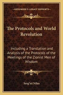 The Protocols and World Revolution: Including a Translation and Analysis of the Protocols of the Meetings of the Zionist Men of Wisdom by Nilus, Serg'iei