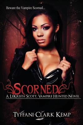 Scorned: A LeKrista Scott, Vampire Hunted Novel by Kemp, Tyffani Clark