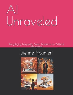AI Unraveled: Demystifying Frequently Asked Questions on Artificial Intelligence by Noumen, Etienne