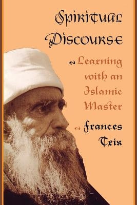 Spiritual Discourse: Learning with an Islamic Master by Trix, Frances