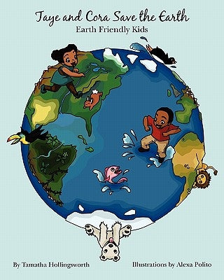 Taye and Cora Save the Earth: Earth Friendly Preschoolers by Polito, Alexa